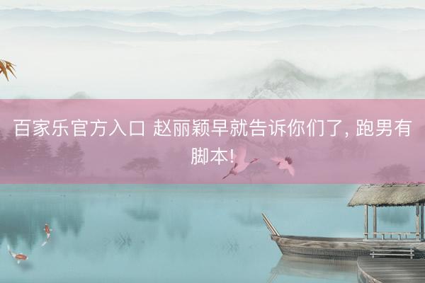 百家乐官方入口 赵丽颖早就告诉你们了， 跑男有脚本!